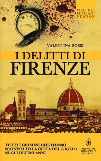 I delitti di Firenze. Tutti i crimini che hanno sconvolto la Città del Giglio negli ultimi anni - Valentina Rossi - Libro Newton Compton Editori 2015, Tradizioni italiane | Libraccio.it