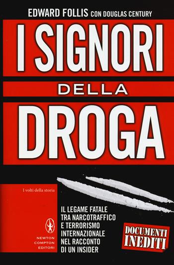 I signori della droga. Il legame fatale tra narcotraffico e terrorismo internazionale nel racconto di un insider - Edward Follis, Douglas Century - Libro Newton Compton Editori 2015, I volti della storia | Libraccio.it