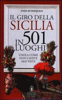 Il giro della Sicilia in 501 luoghi. L'isola come non l'avete mai vista - Enzo Di Pasquale - Libro Newton Compton Editori 2014, Grandi manuali Newton | Libraccio.it