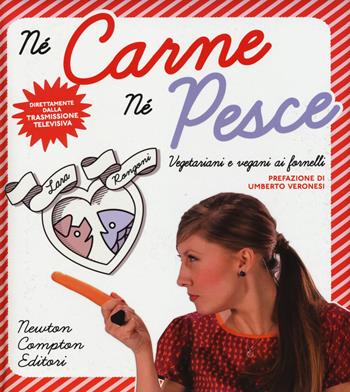 Né carne né pesce. Vegetariani e vegani ai fornelli - Lara Rongoni - Libro Newton Compton Editori 2014, Grandi manuali Newton | Libraccio.it