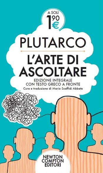 L'arte di ascoltare. Testo greco a fronte. Ediz. integrale - Plutarco - Libro Newton Compton Editori 2014, Live | Libraccio.it