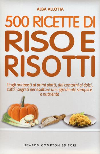 500 ricette di riso e risotti - Alba Allotta - Libro Newton Compton Editori 2014, La nuova cucina del buongustaio | Libraccio.it