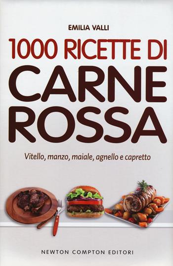 1000 ricette di carne rossa - Emilia Valli - Libro Newton Compton Editori 2014, La nuova cucina del buongustaio | Libraccio.it