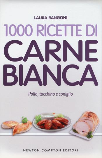 1000 ricette di carne bianca - Laura Rangoni - Libro Newton Compton Editori 2014, La nuova cucina del buongustaio | Libraccio.it