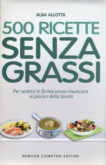 500 ricette senza grassi - Alba Allotta - Libro Newton Compton Editori 2014, La nuova cucina del buongustaio | Libraccio.it