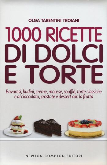 1000 ricette di dolci e torte - Olga Tarentini Troiani - Libro Newton Compton Editori 2014, La nuova cucina del buongustaio | Libraccio.it