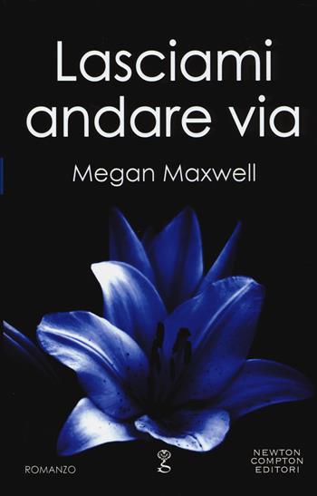 Lasciami andare via - Megan Maxwell - Libro Newton Compton Editori 2014, Anagramma | Libraccio.it
