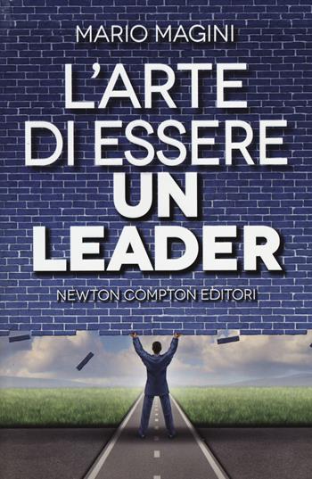 L' arte di essere un leader - Mario Magini - Libro Newton Compton Editori 2014, Grandi manuali Newton | Libraccio.it