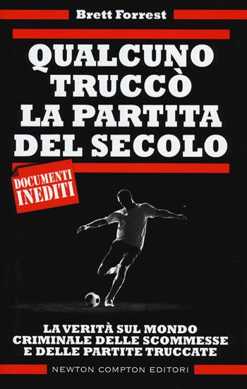 Qualcuno truccò la partita del secolo. La verità sul mondo criminale delle scommesse e delle partite truccate - Brett Forrest - Libro Newton Compton Editori 2014, Controcorrente | Libraccio.it