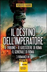 Il destino dell'imperatore. Il tribuno-Il giustiziere di Roma-Il generale di Roma - Roberto Fabbri - Libro Newton Compton Editori 2014, SuperInsuperabili | Libraccio.it