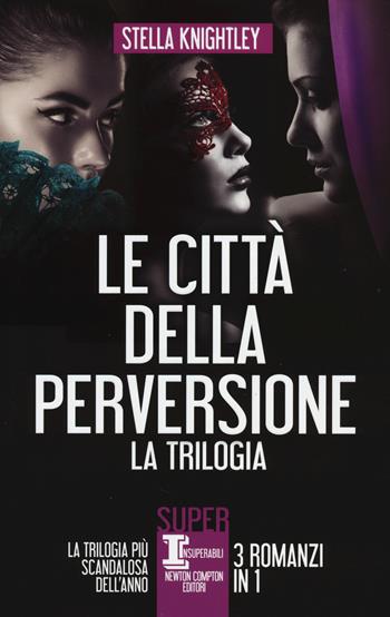 Le città della perversione. La trilogia - Stella Knightley - Libro Newton Compton Editori 2014, SuperInsuperabili | Libraccio.it