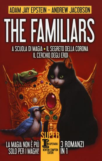 The Familiars: A scuola di magia-Il segreto della corona-Il cerchio degli eroi - Adam Jay Epstein, Andrew Jacobson - Libro Newton Compton Editori 2014, SuperInsuperabili | Libraccio.it