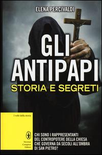 Gli antipapi. Storia e segreti - Elena Percivaldi - Libro Newton Compton Editori 2014, I volti della storia | Libraccio.it