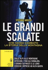 Le grandi scalate che hanno cambiato la storia della montagna - Stefano Ardito - Libro Newton Compton Editori 2014, I volti della storia | Libraccio.it