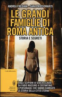 Le grandi famiglie di Roma antica. Storia e segreti - Andrea Frediani, Sara Prossomariti - Libro Newton Compton Editori 2014, I volti della storia | Libraccio.it