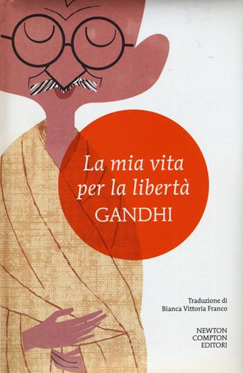 La mia vita per la libertà. L'autobiografia del profeta della non-violenza - Mohandas Karamchand Gandhi - Libro Newton Compton Editori 2014, I MiniMammut | Libraccio.it