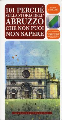 101 perché sulla storia dell'Abruzzo che non puoi non sapere - Luisa Gasbarri - Libro Newton Compton Editori 2014, 101 | Libraccio.it