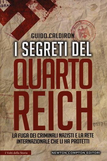 I segreti del quarto Reich. La fuga dei criminali nazisti e la rete internazionale che li ha protetti - Guido Caldiron - Libro Newton Compton Editori 2016, I volti della storia | Libraccio.it