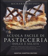 Scuola facile di pasticceria dolce e salata - Richard Bertinet - Libro Newton Compton Editori 2014, Grandi manuali Newton | Libraccio.it