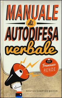 Manuale di autodifesa verbale - Francesco Rende - Libro Newton Compton Editori 2014, Grandi manuali Newton | Libraccio.it