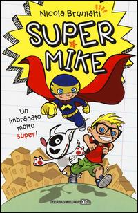 Super Mike. Un imbranato molto super!. Vol. 1 - Nicola Brunialti - Libro Newton Compton Editori 2014, Newton Compton Kids | Libraccio.it