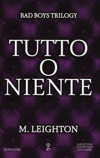Tutto o niente. Bad boys trilogy - M. Leighton - Libro Newton Compton Editori 2015, Anagramma | Libraccio.it