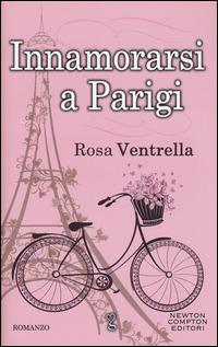 Innamorarsi a Parigi - Rosa Ventrella - Libro Newton Compton Editori 2015, Anagramma | Libraccio.it