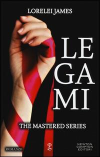 Legami. The Mastered Series - Lorelei James - Libro Newton Compton Editori 2015, Anagramma | Libraccio.it
