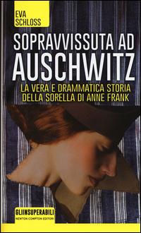 Sopravvissuta ad Auschwitz. La vera e drammatica storia della sorella di Anne Frank - Eva Schloss, Karen Bartlett - Libro Newton Compton Editori 2015, Gli insuperabili | Libraccio.it