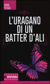 L' uragano di un batter d'ali - Sara Tessa - Libro Newton Compton Editori 2015, Gli insuperabili | Libraccio.it