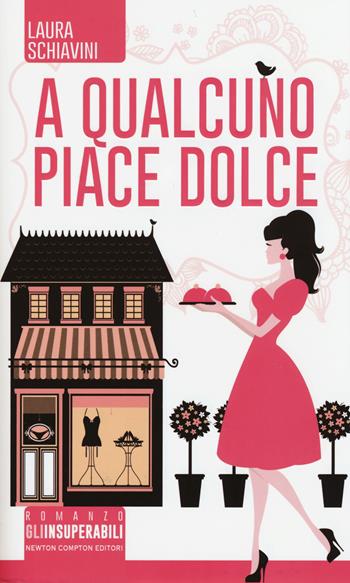 A qualcuno piace dolce - Laura Schiavini - Libro Newton Compton Editori 2015, Gli insuperabili | Libraccio.it