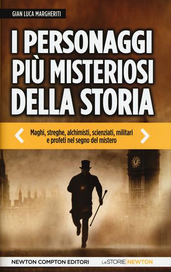 I personaggi più misteriosi della storia. Maghi, streghe, alchimisti, scienziati, militari e profeti nel segno del mistero - Gian Luca Margheriti - Libro Newton Compton Editori 2015, Le storie Newton | Libraccio.it