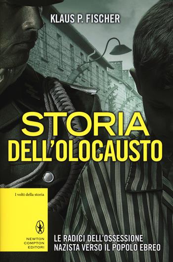 Storia dell'olocausto. Le radici dell'ossessione nazista verso il popolo ebreo - Klaus P. Fischer - Libro Newton Compton Editori 2015, I volti della storia | Libraccio.it