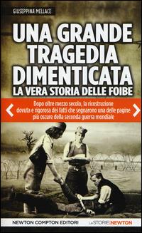 Una grande tragedia dimenticata. La vera storia delle foibe - Giuseppina Mellace - Libro Newton Compton Editori 2015, Le storie Newton | Libraccio.it