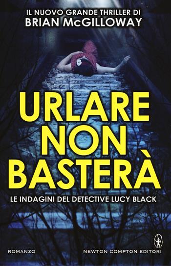 Urlare non basterà - Brian McGilloway - Libro Newton Compton Editori 2015, Nuova narrativa Newton | Libraccio.it