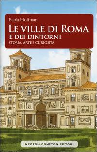 Le ville di Roma e dei dintorni. Storia, arte e curiosità - Paola Hoffmann - Libro Newton Compton Editori 2015, Biblioteca romana | Libraccio.it