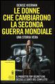Le donne che cambiarono la seconda guerra mondiale. Il progetto top secret che decise le sorti del conflitto - Denise Kiernan - Libro Newton Compton Editori 2015, I volti della storia | Libraccio.it