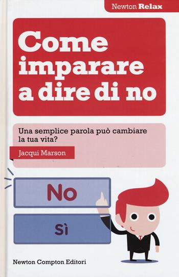 Come imparare a dire di no. Una semplice parola può cambiare la tua vita? - Jacqui Marson - Libro Newton Compton Editori 2015, Newton Compton Relax | Libraccio.it