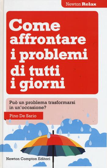 Come affrontare i problemi di tutti i giorni. Può un problema trasformarsi in un'occasione? - Pino De Sario - Libro Newton Compton Editori 2015, Newton Compton Relax | Libraccio.it