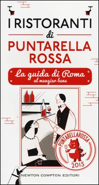 I ristoranti di Puntarella Rossa 2015. La guida di Roma al mangiar bene  - Libro Newton Compton Editori 2014, Grandi manuali Newton | Libraccio.it