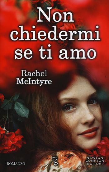 Non chiedermi se ti amo - Rachel McIntyre - Libro Newton Compton Editori 2015, Anagramma | Libraccio.it