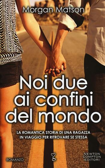 Noi due ai confini del mondo - Morgan Matson - Libro Newton Compton Editori 2015, Anagramma | Libraccio.it