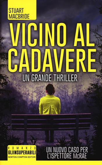 Vicino al cadavere - Stuart MacBride - Libro Newton Compton Editori 2015, Gli insuperabili | Libraccio.it