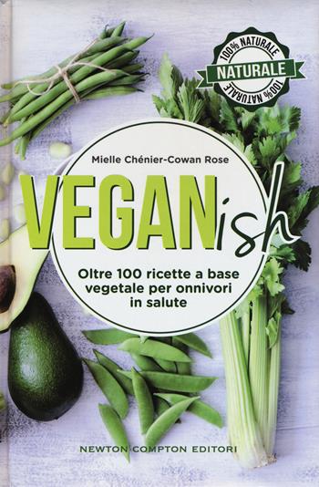 Veganish. Oltre 100 ricette a base vegetale per onnivori in salute - Mielle Chénier-Cowan Rose - Libro Newton Compton Editori 2015, Grandi manuali Newton | Libraccio.it