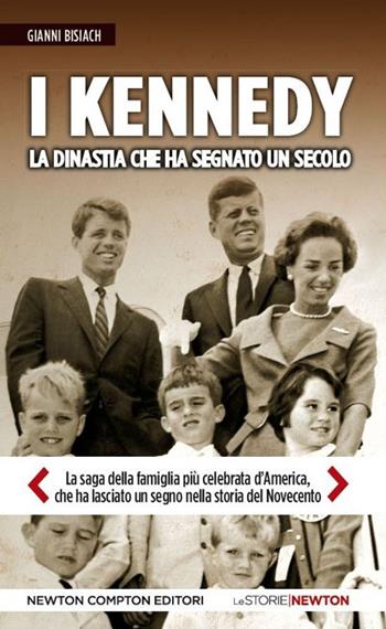 I Kennedy. La dinastia che ha segnato un secolo - Gianni Bisiach - Libro Newton Compton Editori 2015, Le storie Newton | Libraccio.it