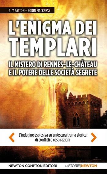 L'enigma dei templari, il mistero di Rennes-le-Château e il potere delle società segrete - Guy Patton, Robin Mackness - Libro Newton Compton Editori 2015, Le storie Newton | Libraccio.it