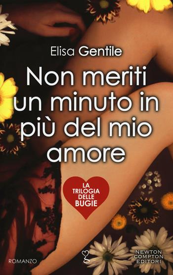 Non meriti un minuto in più del mio amore. La trilogia delle bugie - Elisa Gentile - Libro Newton Compton Editori 2015, Anagramma | Libraccio.it