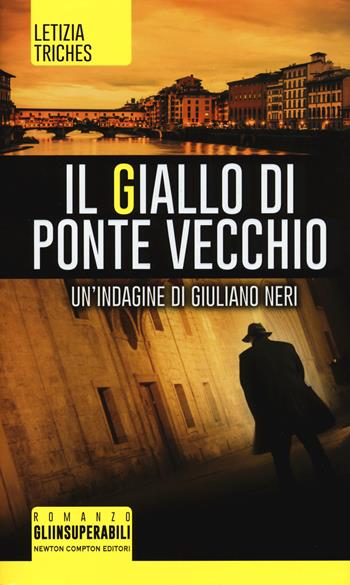 Il giallo di Ponte Vecchio. Un'indagine di Giuliano Neri - Letizia Triches - Libro Newton Compton Editori 2015, Gli insuperabili | Libraccio.it