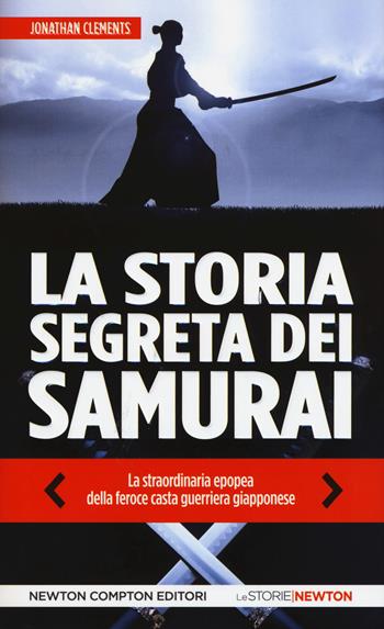 La storia segreta dei samurai - Jonathan Clements - Libro Newton Compton Editori 2015, Le storie Newton | Libraccio.it