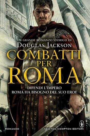 Combatti per Roma - Douglas Jackson - Libro Newton Compton Editori 2015, Nuova narrativa Newton | Libraccio.it